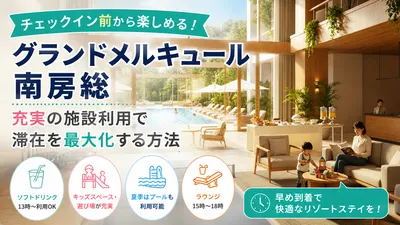 グランドメルキュール南房総チェックイン前の楽しみ方？充実の遊び場で滞在を最大化する方法